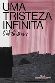Uma tristeza infinita, de Antônio Xerxenesky | Resenha